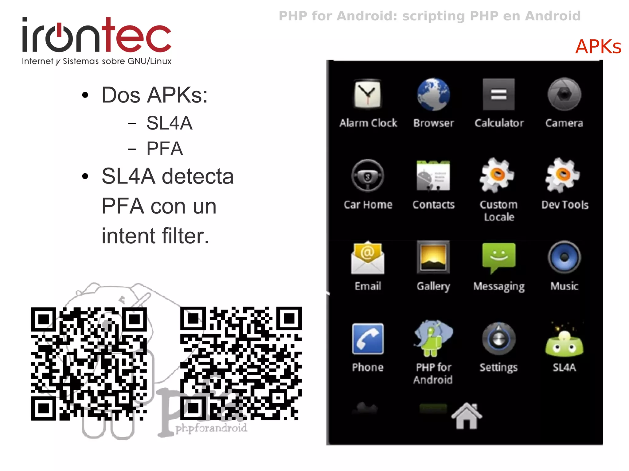PHP for Android: scripting PHP en Android
APKs
● Dos APKs:
– SL4A
– PFA
● SL4A detecta
PFA con un
intent filter.
 
