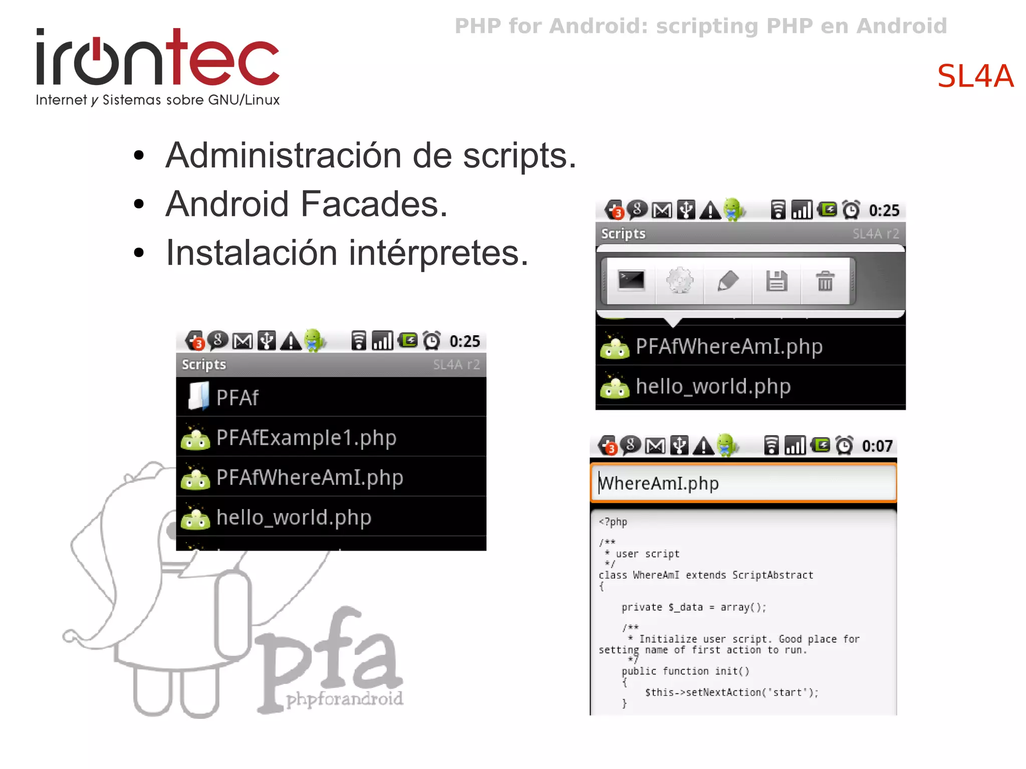 PHP for Android: scripting PHP en Android
SL4A
● Administración de scripts.
● Android Facades.
● Instalación intérpretes.
 