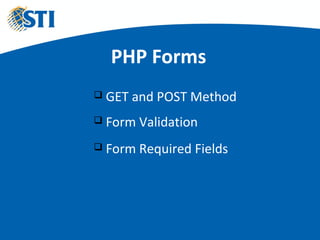 PHP Forms
 GET and POST Method
 Form Validation
 Form Required Fields
 