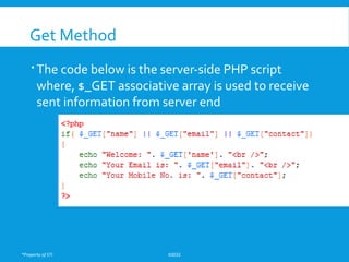 *Property of STI K0032
Get Method
 The code below is the server-side PHP script
where, $_GET associative array is used to receive
sent information from server end
 