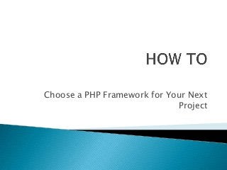 Choose a PHP Framework for Your Next
                             Project
 