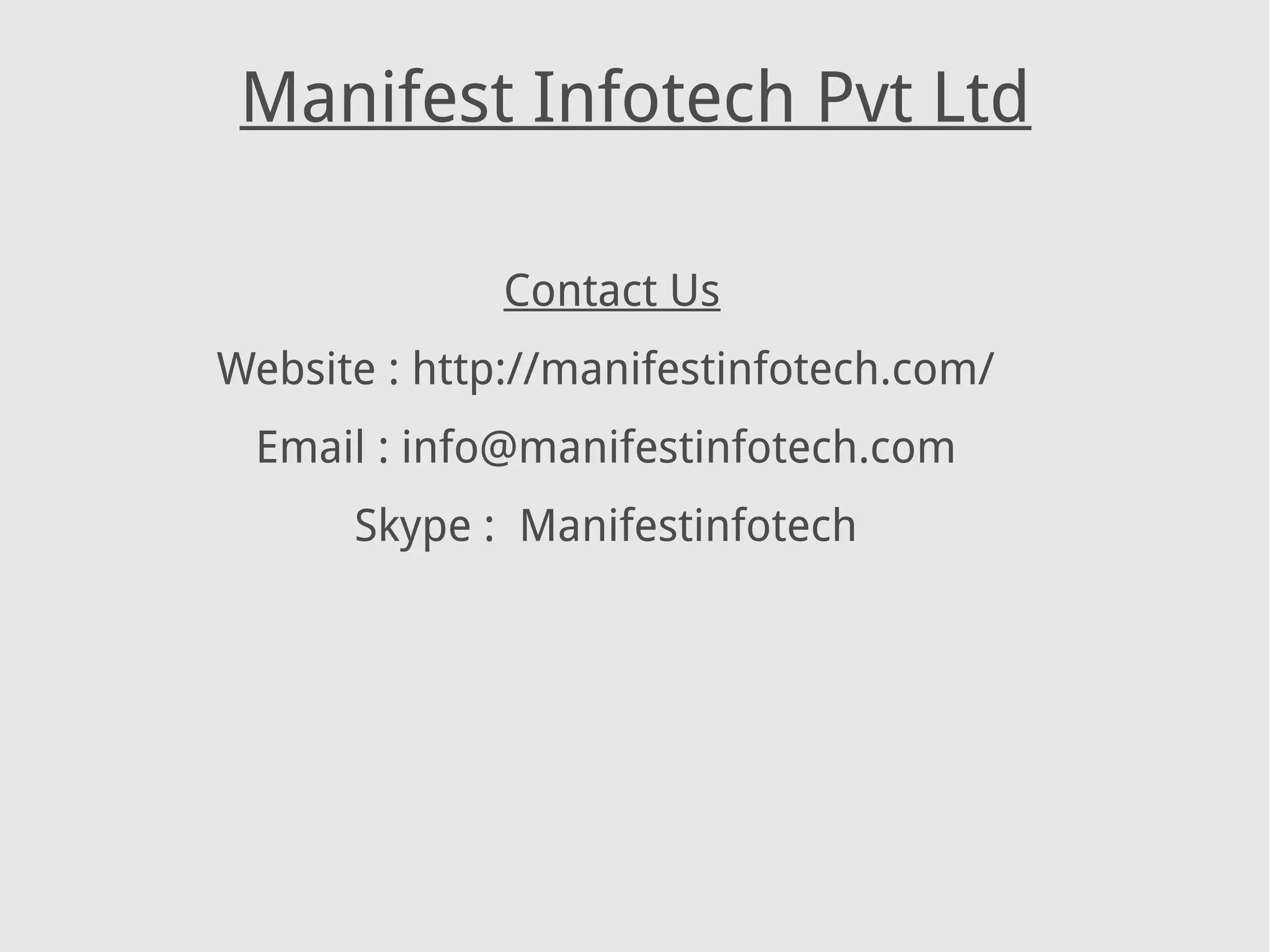 Manifest Infotech Pvt Ltd
Contact Us
Website : http://manifestinfotech.com/
Email : info@manifestinfotech.com
Skype : Manifestinfotech
 