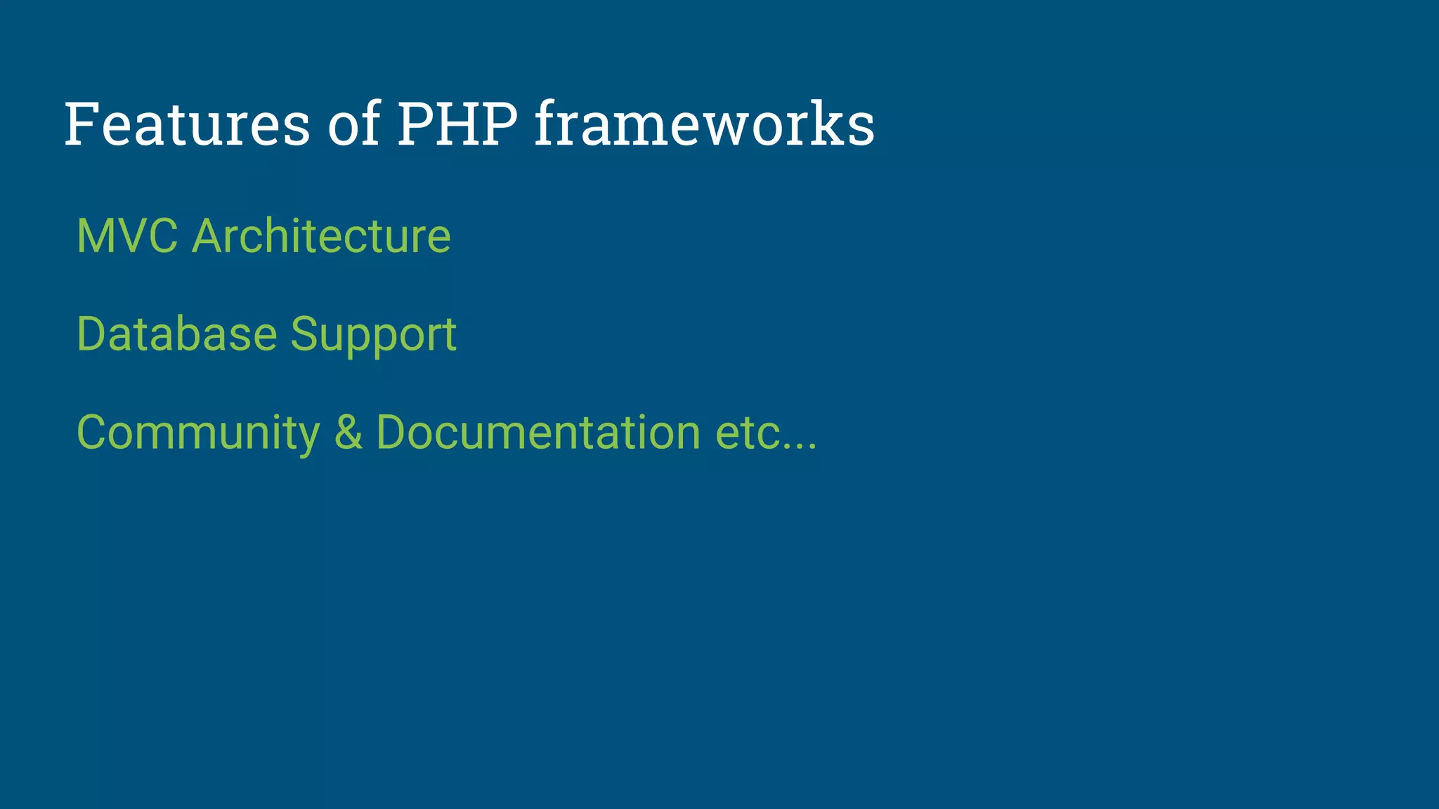 Features of PHP frameworks
MVC Architecture
Database Support
Community & Documentation etc...
 