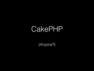 CakePHP
(Anyone?)
 