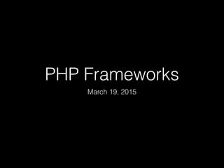 PHP Frameworks
March 19, 2015
 