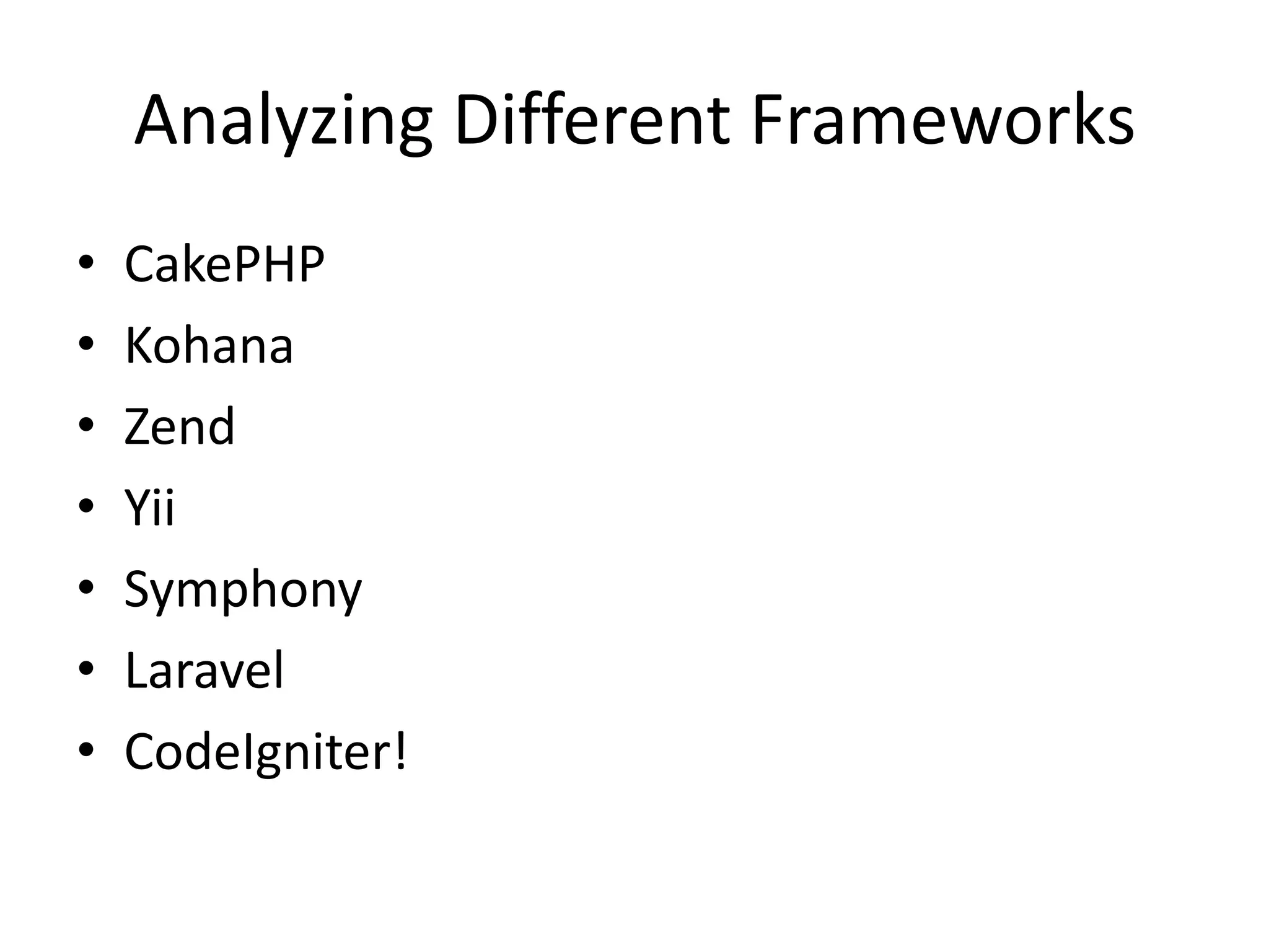 Analyzing Different Frameworks
• CakePHP
• Kohana
• Zend
• Yii
• Symphony
• Laravel
• CodeIgniter!
 