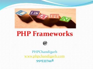 PHP Frameworks
@
PHPChandigarh
www.phpchandigarh.com
9915337448
 