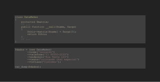 class DataMaker
{
    protected $matrix;
    // ...
    public function __call($name, $args) 
    {
        $this­>matrix[$name] = $args[0];
        return $this;
    }
    // ...
}
$dados = (new DataMaker)
        ­>nome('Leonardo')
        ­>telefone('11 95555­2233')
        ­>endereco('Rua Teste 123')
        ­>teste('colocando char especial')
        ­>toClass('Customer');
        
var_dump($dados);
 