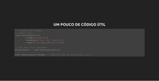 UM POUCO DE CÓDIGO ÚTIL
// Strange Data Mapper
// Update data
(new Funcionario)[2]
        ­>nome('Leonardo')
        ­>endereco('Rua 123, teste 12')
        ­>email('novoemail@teste.com');
// Get data from Database
$funcionario = (new Funcionario)[2];
echo $funcionario­>nome; // Imprime nome do funcionario id 2
 