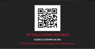 HTTPS://JOIND.IN/14849
SLIDES E EXEMPLOS EM:
HTTPS://GITHUB.COM/LEOQBC/PHP-FREAKSHOW
 