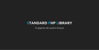 STANDARD PHP LIBRARY
O gigante de quatro braços
 
