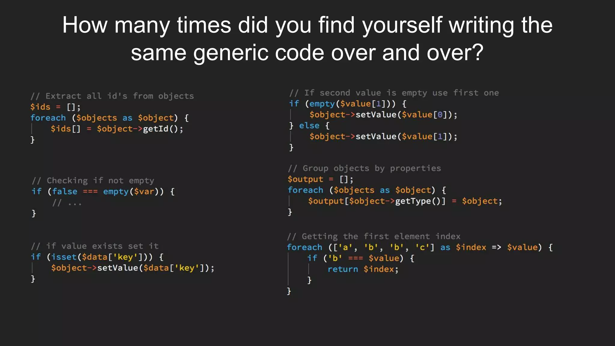How many times did you find yourself writing the
same generic code over and over?
 