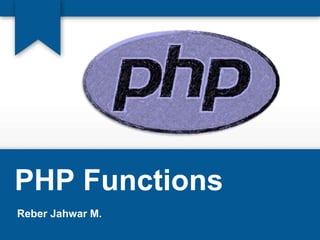 PHP Functions
Reber Jahwar M.
 