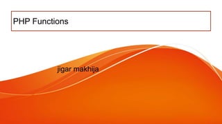 PHP Functions
jigar makhija
 