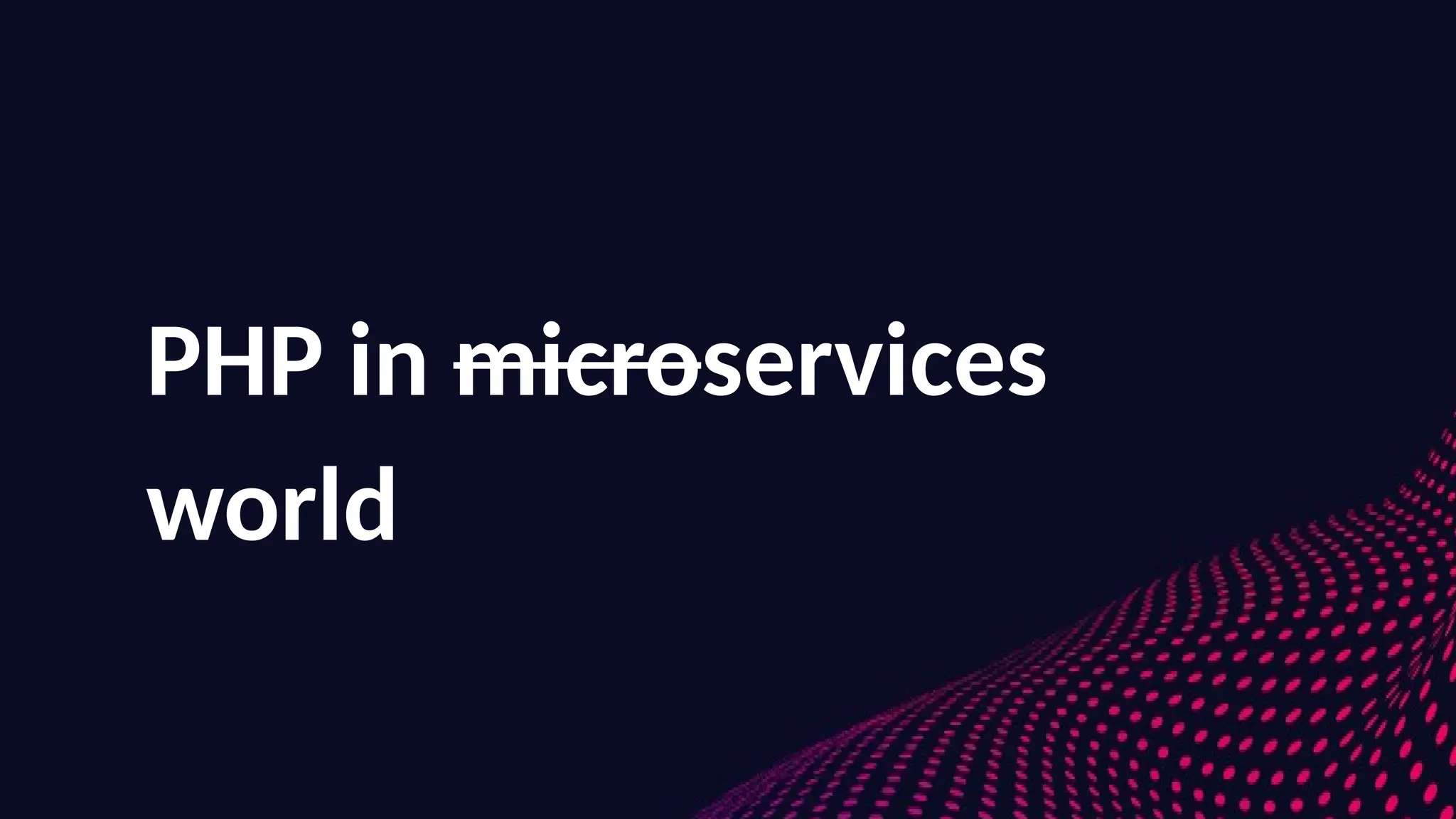 PHP in microservices
world
 
