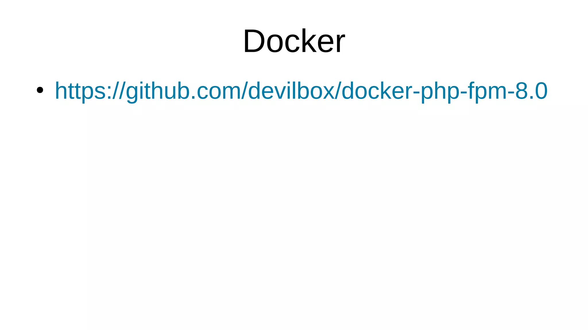 Docker
●
https://github.com/devilbox/docker-php-fpm-8.0
 