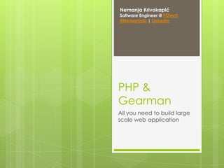 Nemanja Krivokapić

Software Engineer @ PSTech
@NemanjaKr | LinkedIn

PHP &
Gearman
All you need to build large
scale web application

 
