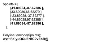 $points = [
[41.89084,-87.62386 ],
[33.89086,66.62279 ],
[-23.89028,-37.62277 ],
[-44.89028,97.62385 ],
[41.89084,-87.62386 ],
];
Polyline::encode($points);
wxt~Fd`yuOCuErBC?vEoB@
 