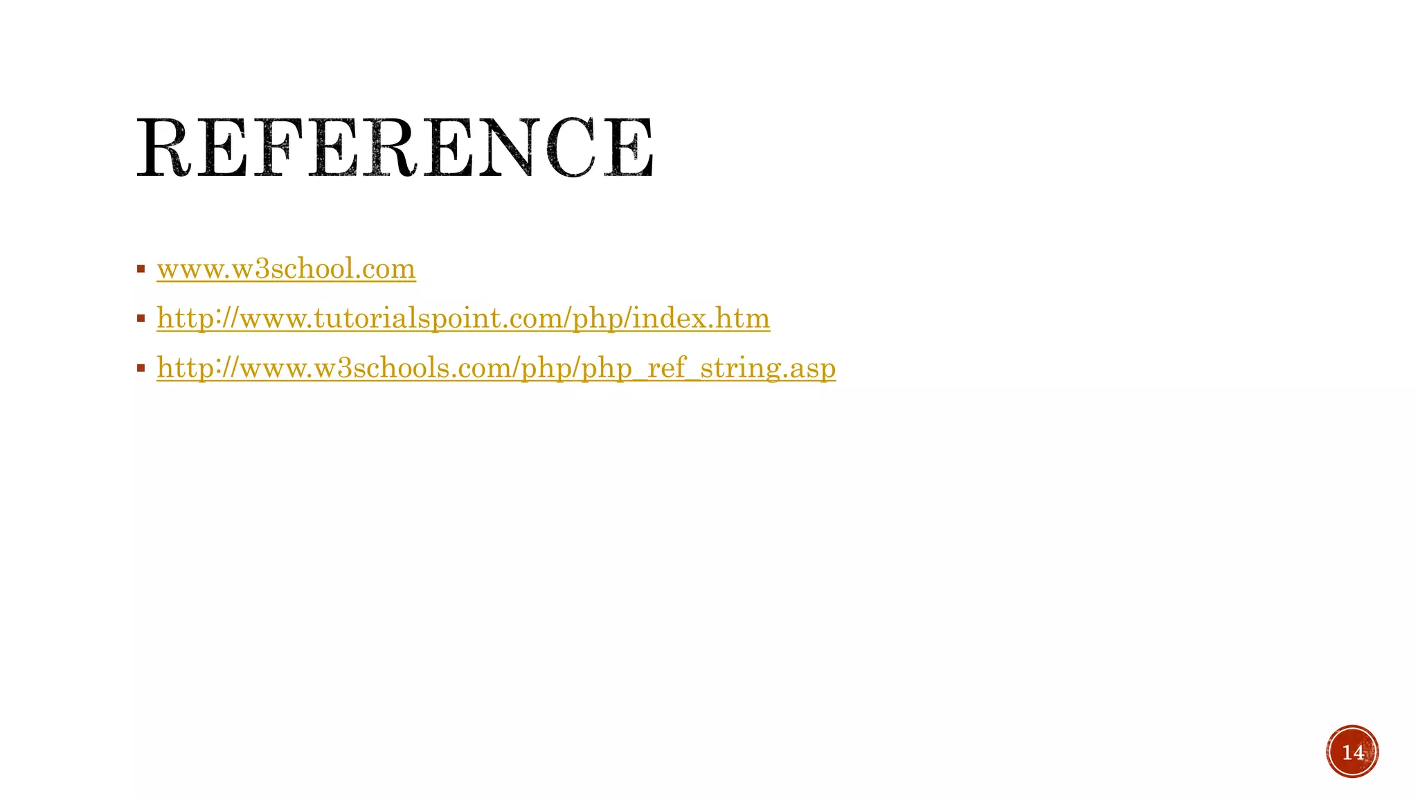  www.w3school.com 
 http://www.tutorialspoint.com/php/index.htm 
 http://www.w3schools.com/php/php_ref_string.asp 
14 
