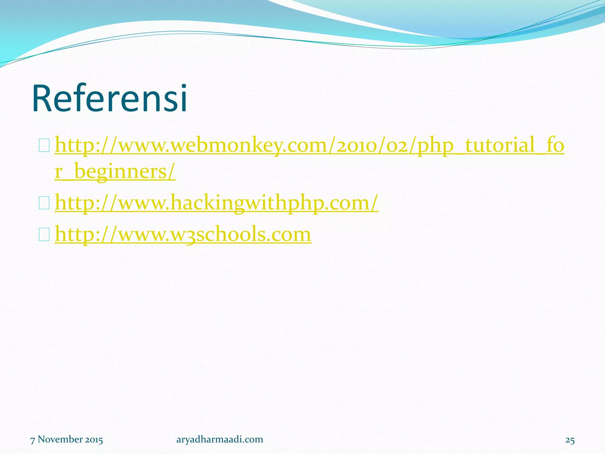 Referensi
http://www.webmonkey.com/2010/02/php_tutorial_fo
r_beginners/
http://www.hackingwithphp.com/
http://www.w3schools.com
7 November 2015 aryadharmaadi.com 25
 