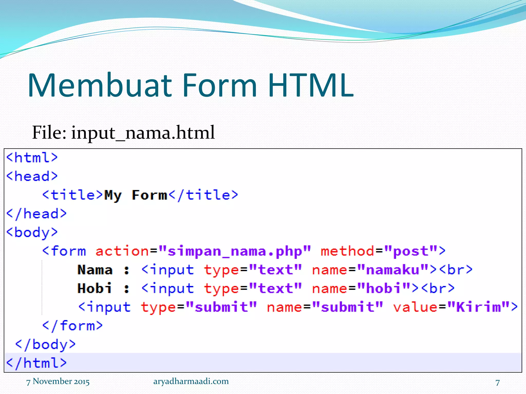 Membuat Form HTML
File: input_nama.html
7 November 2015 aryadharmaadi.com 7
 