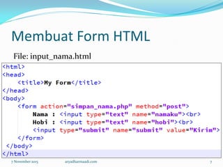 Membuat Form HTML
File: input_nama.html
7 November 2015 aryadharmaadi.com 7
 