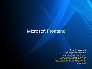 Microsoft Frontend Bram Veenhof Web Platform Architect [email_address] www.twitter.com/bramveen http://blogs.msdn.com/bramveen Microsoft 