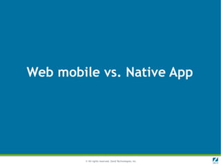 Web mobile vs. Native App




        © All rights reserved. Zend Technologies, Inc.
 