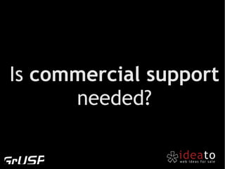 Is commercial support
      needed?
 