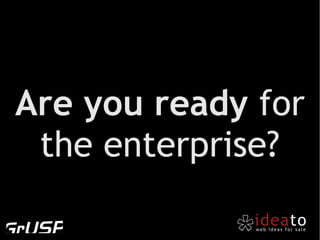 Are you ready for
 the enterprise?
 