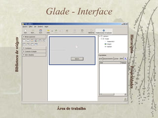Glade - Interface Biblioteca de  widgets Área de trabalho Hierarquia Propriedades 