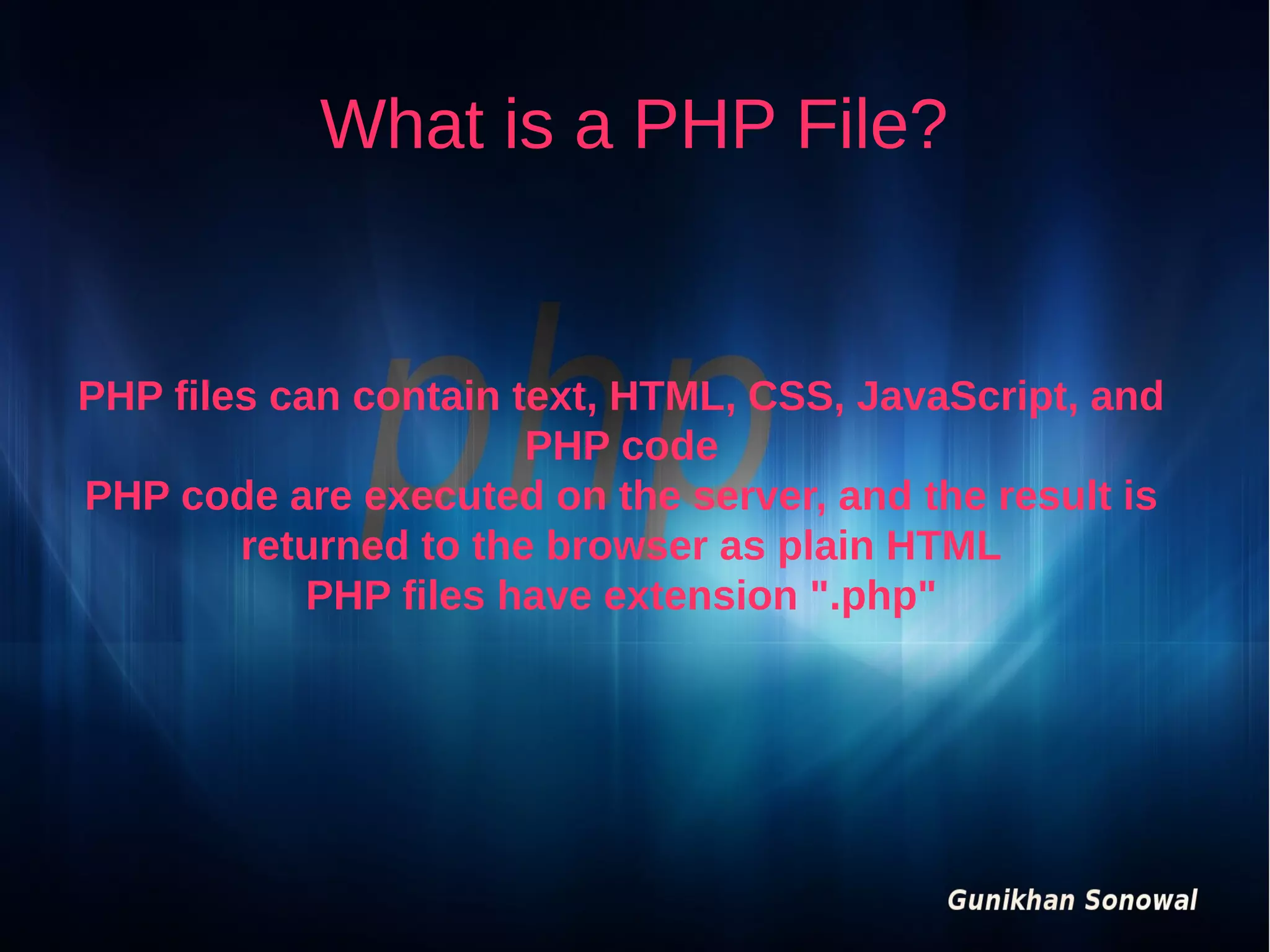 What is a PHP File?

PHP files can contain text, HTML, CSS, JavaScript, and
PHP code
PHP code are executed on the server, and the result is
returned to the browser as plain HTML
PHP files have extension ".php"

 