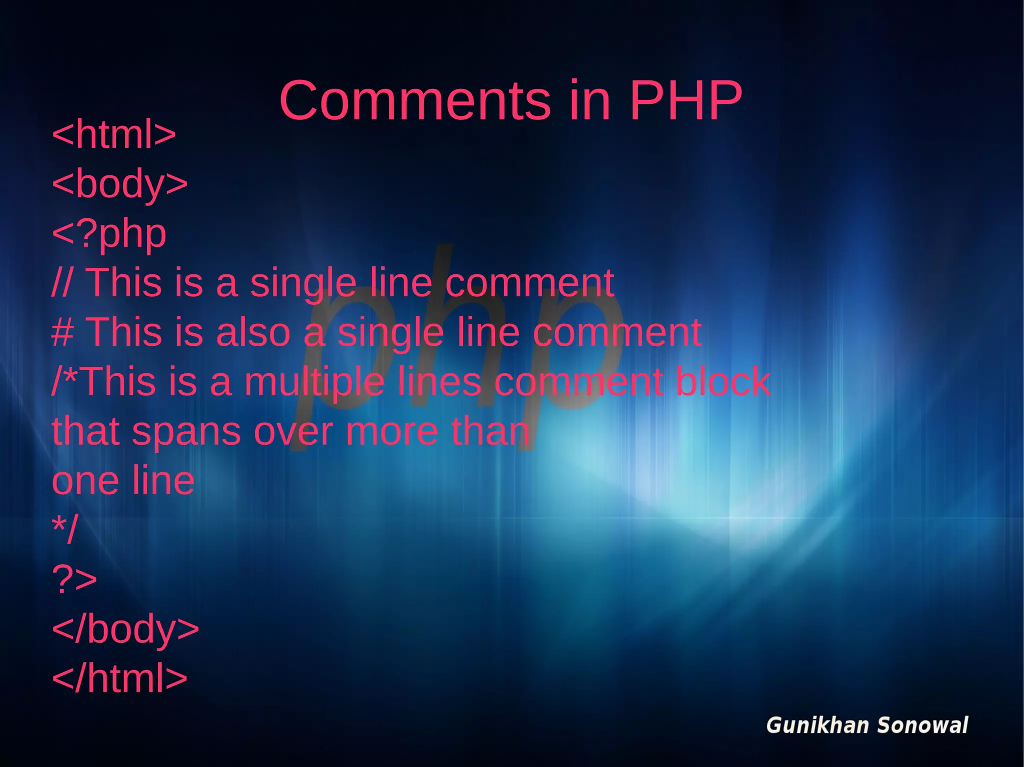 Comments in PHP

<html>
<body>
<?php
// This is a single line comment
# This is also a single line comment
/*This is a multiple lines comment block
that spans over more than
one line
*/
?>
</body>
</html>

 