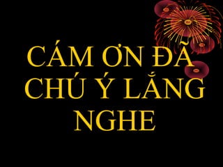 CÁM ƠN ĐÃ
CHÚ Ý LẮNG
NGHE
 