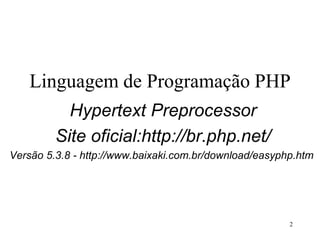 Linguagem de Programação PHP
Hypertext Preprocessor
Site oficial:http://br.php.net/
Versão 5.3.8 - http://www.baixaki.com.br/download/easyphp.htm
2
 