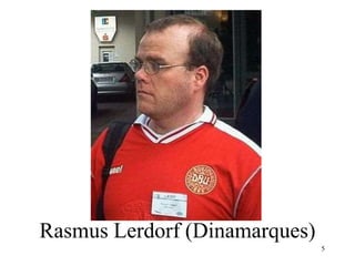 Rasmus Lerdorf (Dinamarques)
5
 