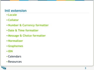 Intl extension Locale Collator Number & Currency formatter Date & Time formatter Message & Choice formatter Normalizer Graphemes IDN Calendars Resources 
