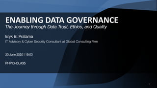 11
ENABLING DATA GOVERNANCE
Eryk B. Pratama
IT Advisory & Cyber Security Consultant at Global Consulting Firm
20 June 2020 | 19:00
PHPID-OL#35
The Journey through Data Trust, Ethics, and Quality
 
