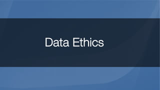 Data Ethics
 