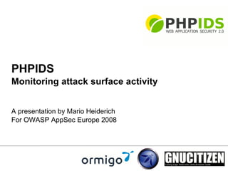 PHPIDS
Monitoring attack surface activity


A presentation by Mario Heiderich
For OWASP AppSec Europe 2008
