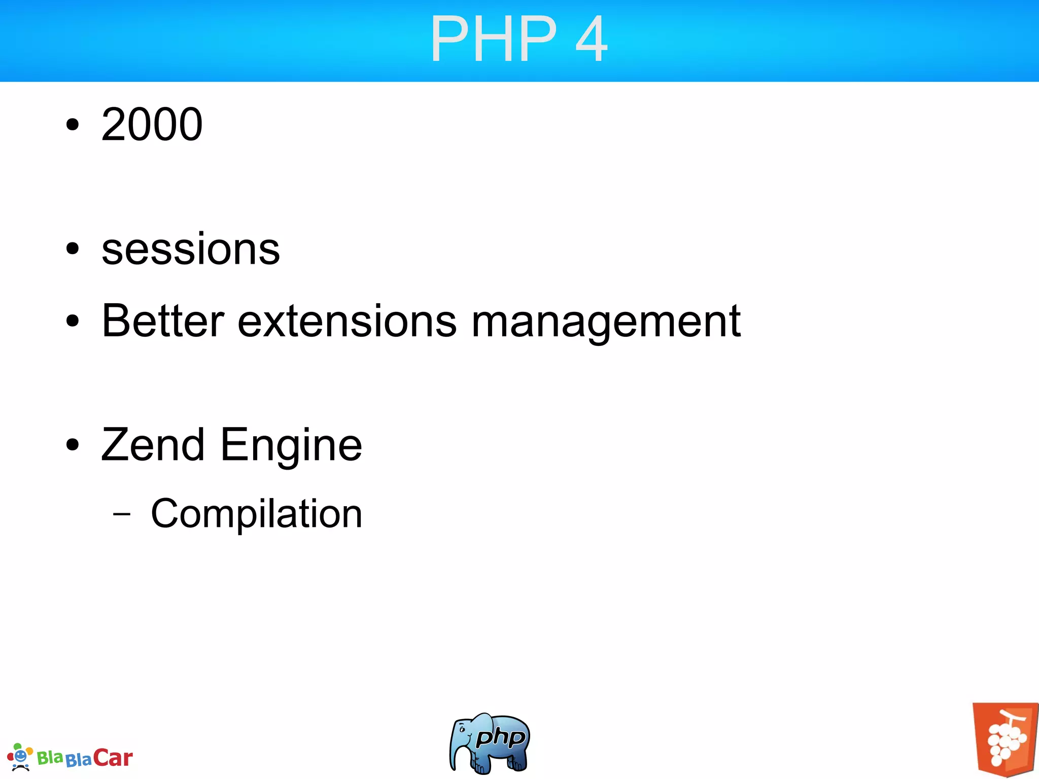 PHP 4 ● 2000 ● sessions ● Better extensions management ● Zend Engine – Compilation 