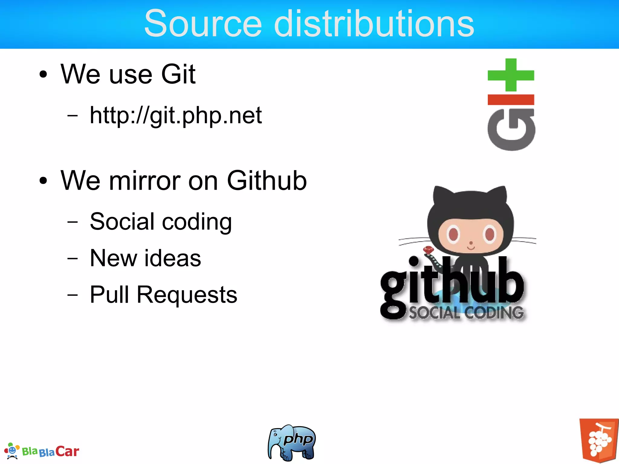 Source distributions ● We use Git – http://git.php.net ● We mirror on Github – Social coding – New ideas – Pull Requests 