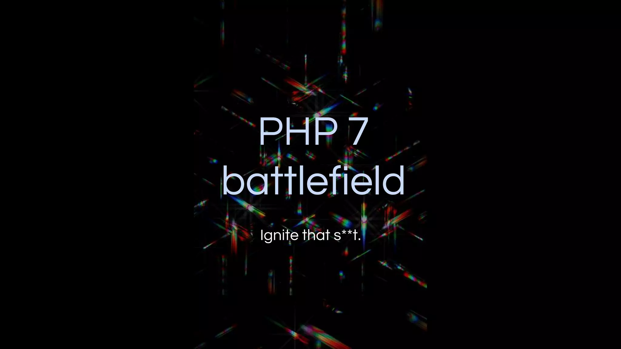 PHP 7
battlefield
Ignite that s**t.
 