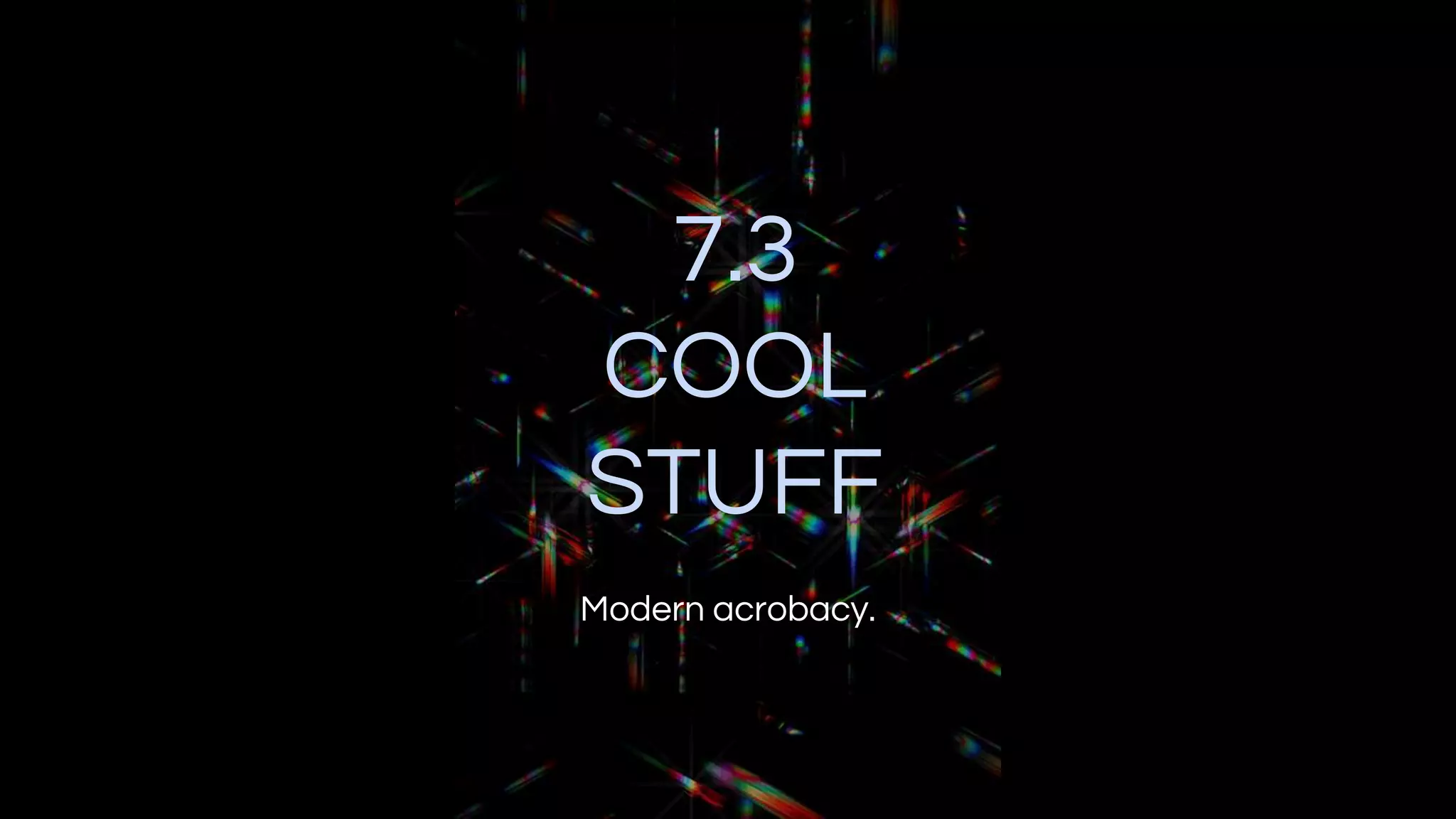 7.3
COOL
STUFF
Modern acrobacy.
 