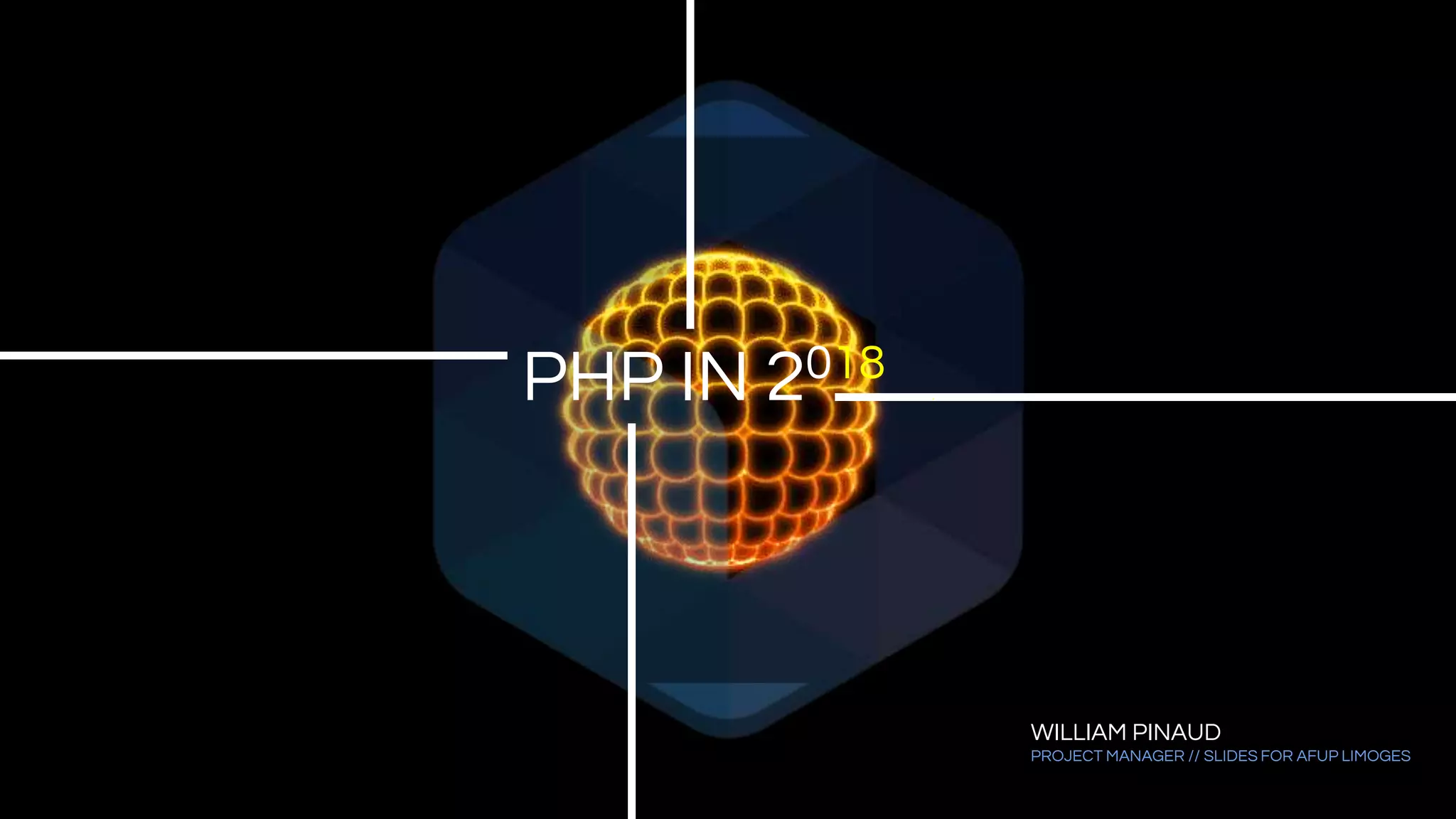 WILLIAM PINAUD
PROJECT MANAGER // SLIDES FOR AFUP LIMOGES
PHP IN 2018 .
 
