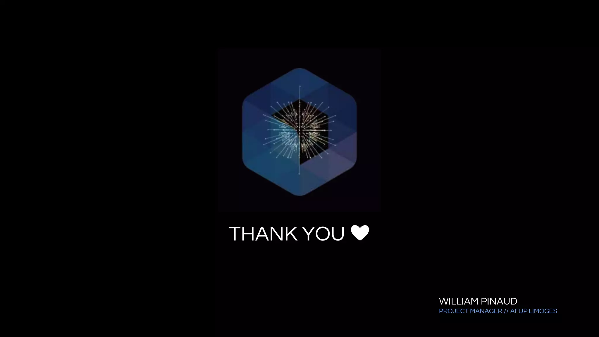 THANK YOU ❤
WILLIAM PINAUD
PROJECT MANAGER // AFUP LIMOGES
 