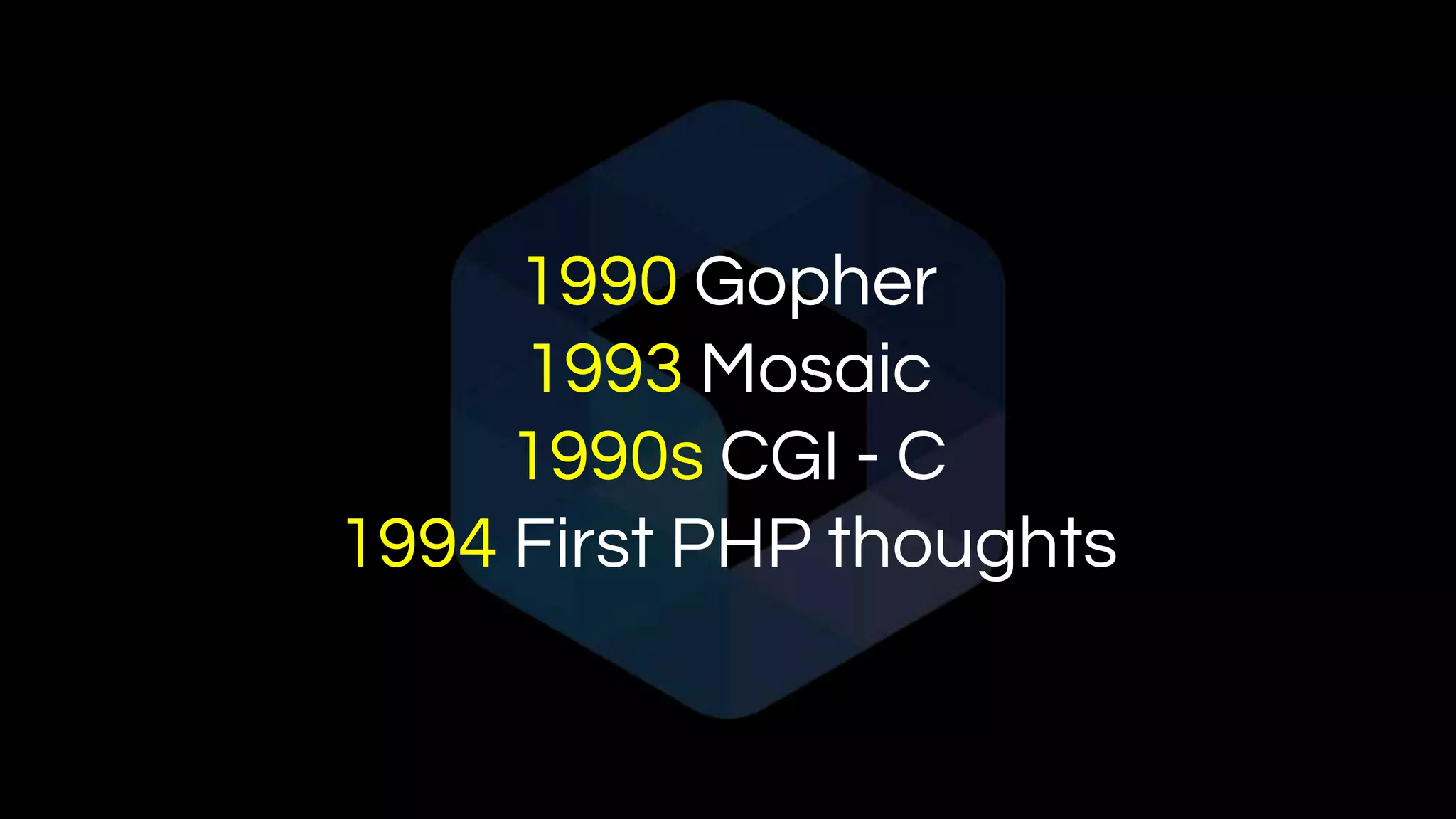 1990 Gopher
1993 Mosaic
1990s CGI - C
1994 First PHP thoughts
 