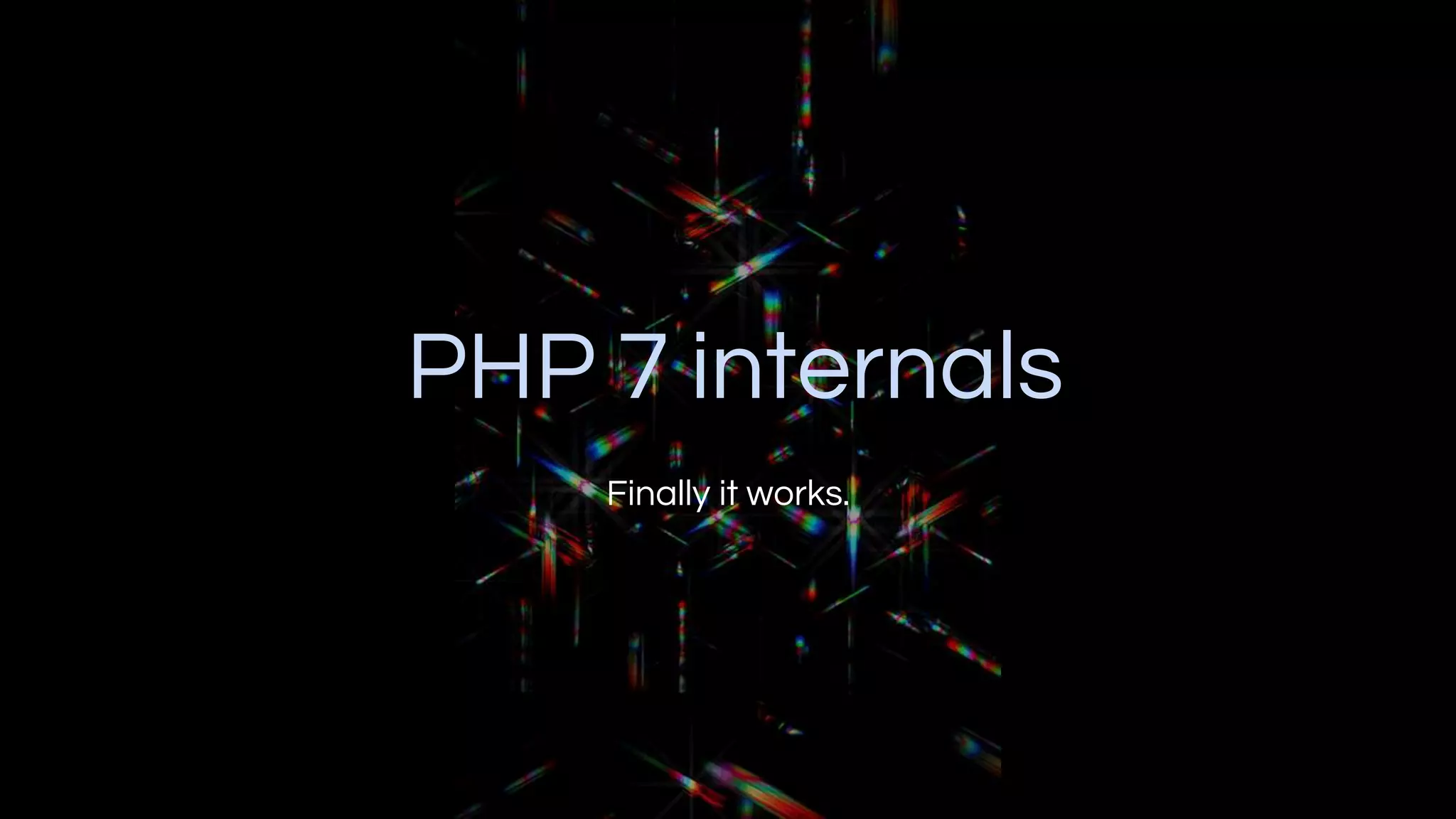 PHP 7 internals
Finally it works.
 