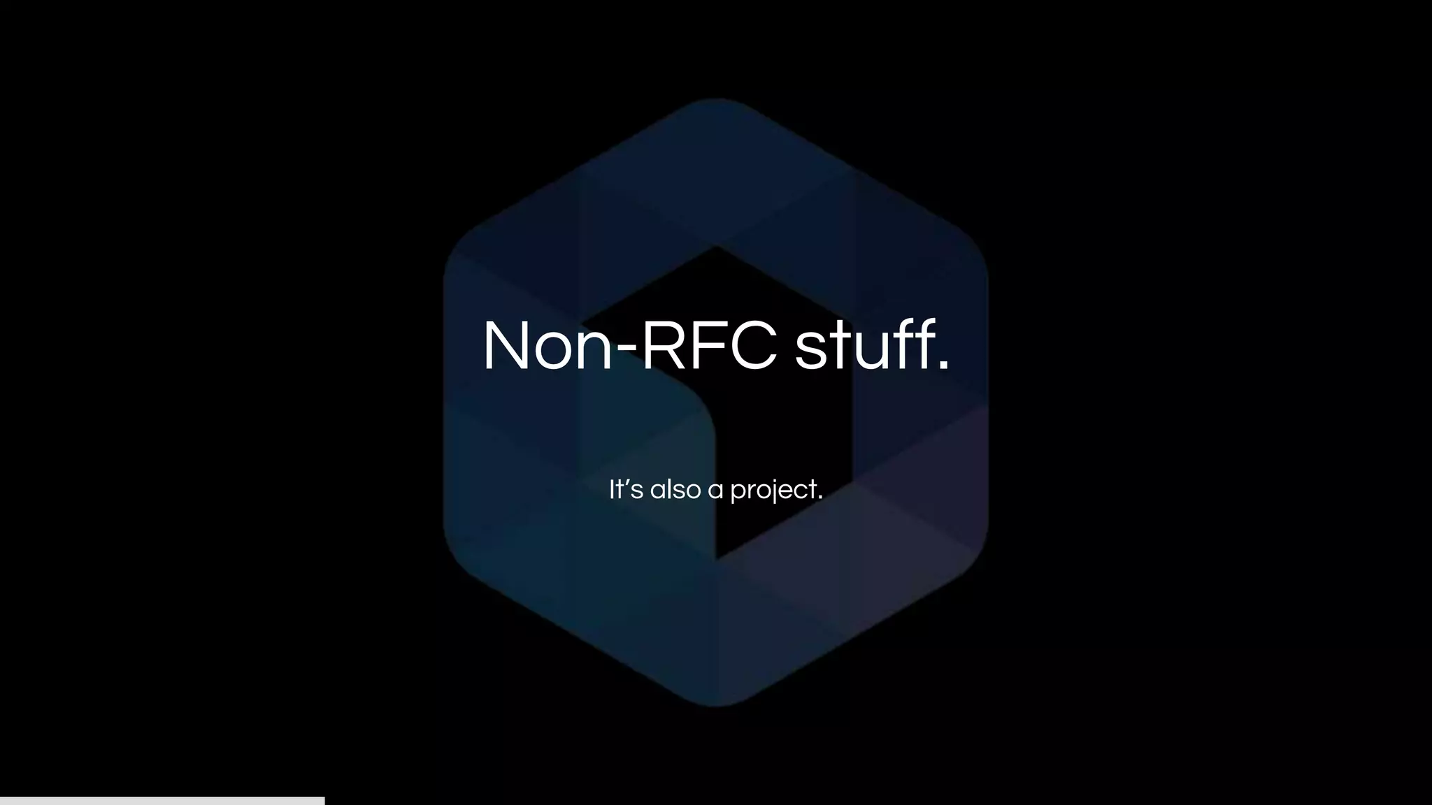 Non-RFC stuff.
It’s also a project.
 