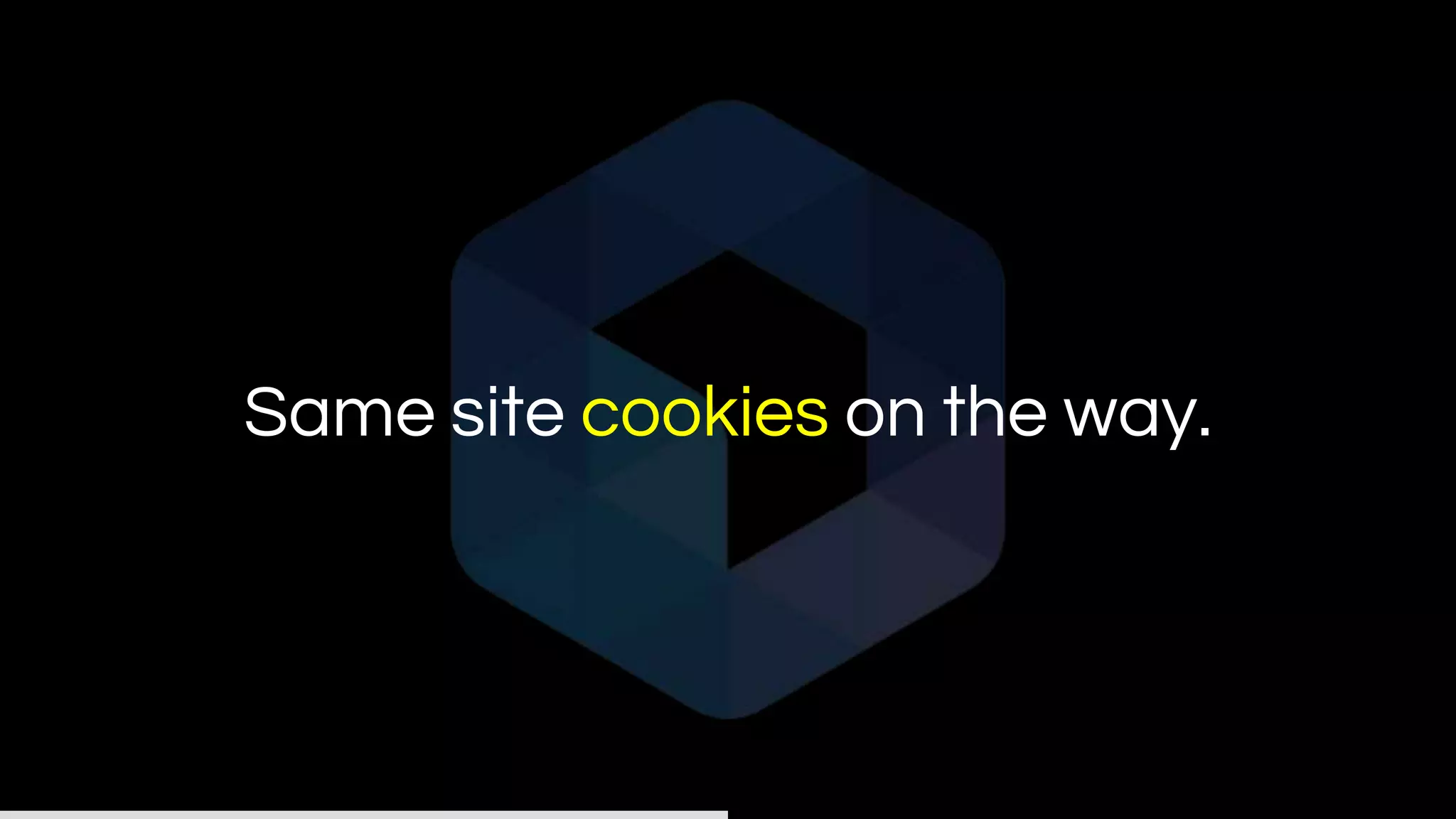 Same site cookies on the way.
 